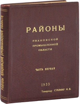 [Подносной экземпляр товарища И.В. Сталина]. Районы Ивановской Промышленной области. [В 2 ч.]. Ч. 1-2. М.; Иваново: Ивановское областное гос. изд-во, 1933.